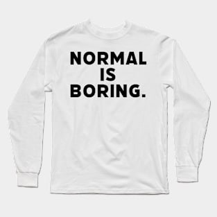 Normal is boring life quotes tshirt tee Long Sleeve T-Shirt